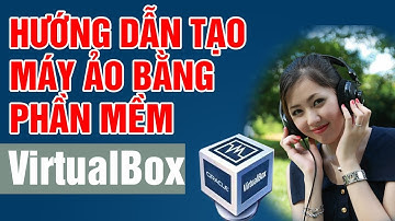 Bài 1✅Hướng Dẫn Tạo Máy Ảo Bằng Phần Mềm Virtualbox