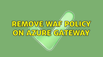 Remove WAF policy on Azure Gateway (2 Solutions!!)