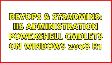 DevOps & SysAdmins: IIS Administration PowerShell Cmdlets on Windows 2008 R1 (2 Solutions!!)