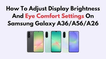 How To Adjust Display Brightness And Eye Comfort Settings On Samsung Galaxy A36/A56/A26