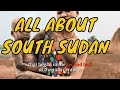 LET'S GET TO KNOW SOUTH SUDAN IN ALL ITS DETAILS