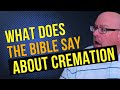 WHAT DOES THE BIBLE SAY ABOUT CREMATION? 1 of 4