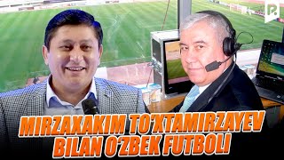 Avaz Oxun - Mirzaxakim To'xtamirzayev bilan o'zbek futboli