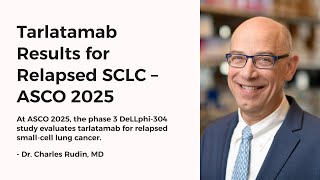 Tarlatamab Phase 3 Results for Relapsed SCLC at ASCO 2025 | DeLLphi-304