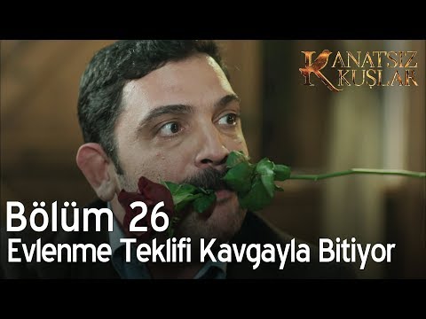 Kanatsız Kuşlar 26. Bölüm - Evlenme teklifi kavgayla bitiyor