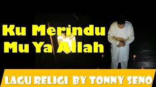 Merinding Dengar Lagunya 'Ku Merindu Mu Ya Allah' (syair)Tonny Seno