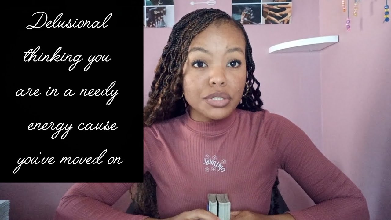 DELUSIONAL thinking you in a needy energy CAUSE YOU'VE MOVED ON 