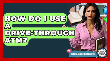 How Do I Use A Drive-through ATM? - Special Education Learning