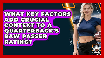 What Key Factors Add Crucial Context To A Quarterback