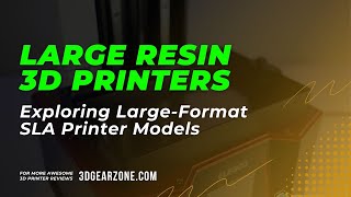 Resin 3D Printers: Exploring Large Format SLA Options