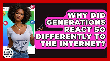 Why Did Generations React So Differently To The Internet? - Trend Unwrapper
