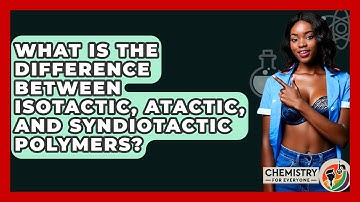 What Is The Difference Between Isotactic, Atactic, And Syndiotactic Polymers?