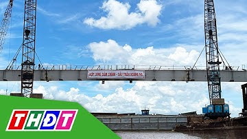 Hợp long cầu gần 800 tỷ bắc qua sông Cần Thơ | THDT