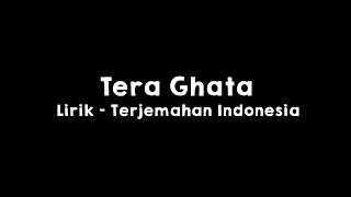 Tera Ghata l Lirik dan Terjemahan Indonesia