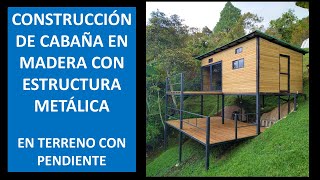 Cabaña de madera con estructura metálica, en terreno pendiente  Proceso de construcción