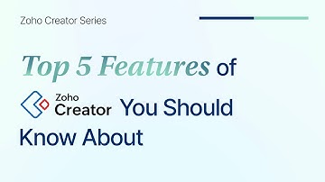 Top 5 Features of Zoho Creator You Should Know About