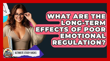 What Are The Long-term Effects Of Poor Emotional Regulation? - Ultimate Study Hacks