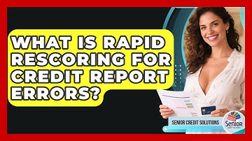 What Is Rapid Rescoring For Credit Report Errors? - Senior Credit Solutions