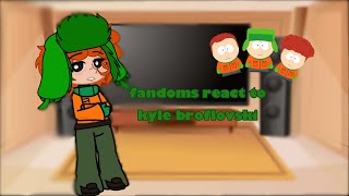 * Fandoms react to kyle broflovski * read desc! :)  1/8