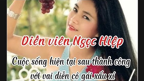 Diễn viên Ngọc Hiệp sống kín tiếng, sau thời gian thành công với vai diễn cô gái xấu xí.