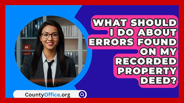 What Should I Do About Errors Found On My Recorded Property Deed? - CountyOffice.org