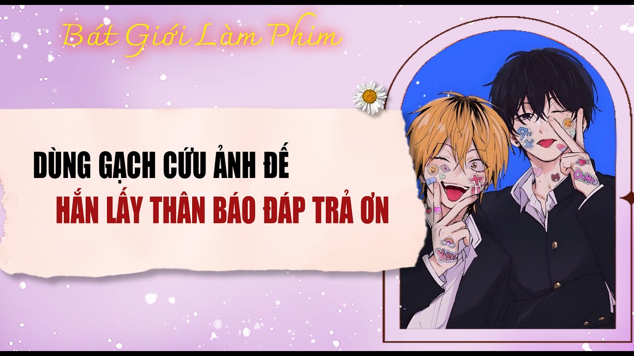 Audio truyện bl |  DÙNG GẠCH CỨU ẢNH ĐẾ, HẮN LẤY THÂN BÁO ĐÁP | audio bl | Bát Giới Làm Phim