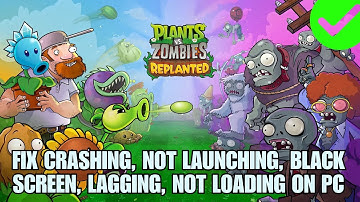 Fix Plants vs. Zombies: Replanted Not Launching, Crashing, Freezing, Black Screen, Not Loading on PC