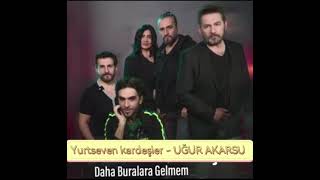Yurtseven Kardeşler Uğur Akarsu Daha Buralara Gelmem