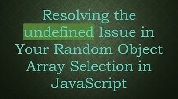 Resolving the undefined Issue in Your Random Object Array Selection in JavaScript