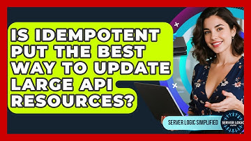 Is Idempotent PUT The Best Way To Update Large API Resources? - Server Logic Simplified