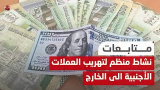 مصادر حكومية ليمن شباب: نشاط منظم لتهريب العملات الأجنبية شهريا الى الخارج