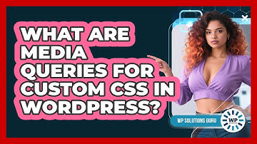 What Are Media Queries For Custom CSS In WordPress? - WP Solutions Guru