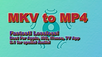 Convert MKV to MP4 Detailed (Fastest way, Lossless way, target for Apple iOS and spatial audio)