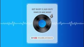 Get Busy x Jadi Buti - Shameless Mani 2021 Mashup