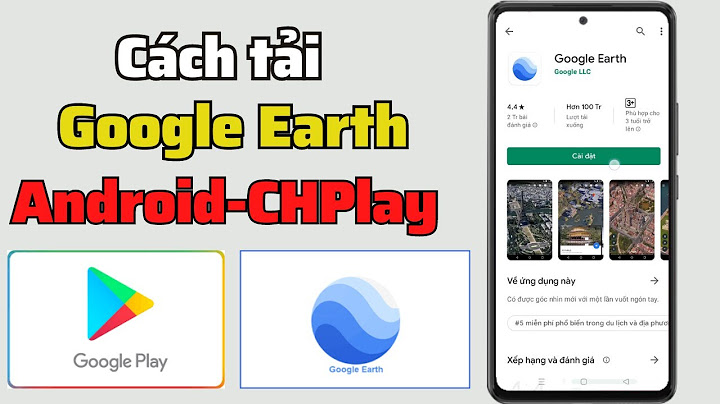 Hướng dẫn tải google earth cho android năm 2024