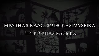 Мрачная и тревожная фоновая классическая музыка. Музыка для печального настроения, игр и грусти