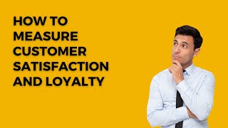 How to Measure Customer Satisfaction and Loyalty