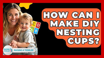 How Can I Make DIY Nesting Cups? - Raising A Toddler
