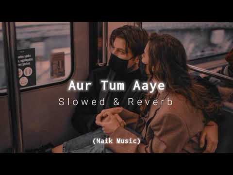 Aur Tum Aaye  Alka Yagnik  NadeemShravan  and Sonu Nigam  Slowed And Reverb   Naik Music