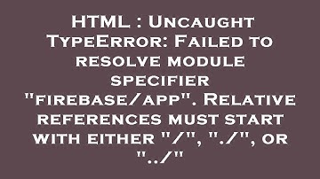 HTML : Uncaught TypeError: Failed to resolve module specifier "firebase/app". Relative references mu