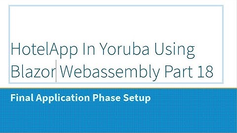 HotelApp In Yoruba Using Blazor Webassembly Part 18 Final Application Phase Setup