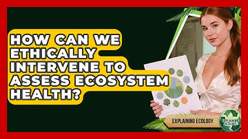 How Can We Ethically Intervene To Assess Ecosystem Health? - Explaining Ecology