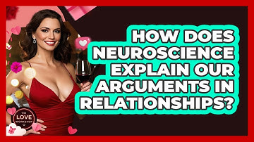 How Does Neuroscience Explain Our Arguments In Relationships? - The Love Workshop