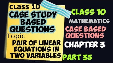 Maths Class 10 case study based Questions || pair of linear equations in two variables || cbse 2021