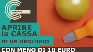 COME APRIRE UNA CASSA DI UN OROLOGIO CON SOLI 10 EURO