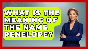 What Is The Meaning Of The Name Penelope? - Womens Wisdom and Power