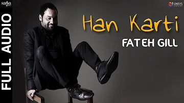 Han Karti (Full Audio) | Fateh Gill | Laddi Gill | New Punjabi Song 2017 | Saga Music