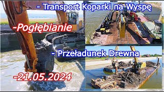 ETAP IV -21.05.2024 - Przeładunek drewna - Pogłębianie rzeki - Transport Koparki na  Wyspę Estyjską