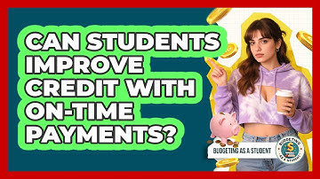 Can Students Improve Credit With On-time Payments? - Budgeting as a Student