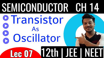 OSCILLATOR | TRANSISTOR AS OSCILLATOR | FEEDBACK | LEC 07 | CLASS 12TH  | CH 14 | NEET JEE | 12TH
